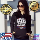 I Have Ptsd Pretty Tired Of Stupid Democrats Trump 2024 Shirt