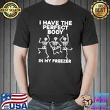 i have the perfect body in my freezer, Skeleton lovers T-Shirt