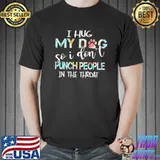 I Hug My Dog So I Dont Puch People In The Throat Flower Shirt Unisex