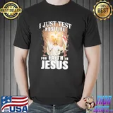 I Just Test Positive For Faith In Jesus Shirt