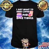 I just want to drink coffee and bake things shirt