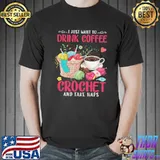 I just want to drink coffee crochet and take naps s Unisex