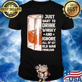 I Just Want To Drink Whiskey And Igone All Of My Old Man Problem Shirt