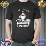 I Like Coffee My Dog Schnauzer And Maybe 3 People T-Shirt