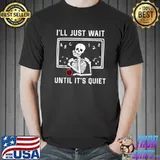 I'll Just Wait Until It's Quiet Skeleton T-Shirt