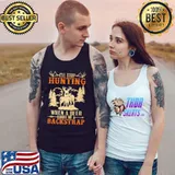 I'll Stop Hunting When A Deer Hands Me A Backstrap Shirt Tank Top
