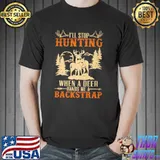 I'll Stop Hunting When A Deer Hands Me A Backstrap Shirt Unisex