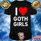 I love Goth girls shirt