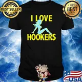 I love hookers Stevewilldoit shirt