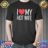I Love My Hot Wife Shirt Unisex