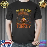 I'm The Loud Turkey Funny Thanksgiving Day T-Shirt Unisex