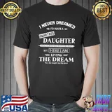 I Never Dreamed I'd Have A Smartass Daughter Shirt