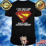 I Put Old Car Back On The Road What's Your Super Power Shirt