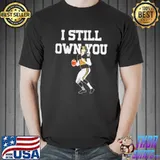 I Still Own You Football Motivational Shirt Unisex