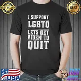I Support LGBTQ Lets Get Biden To Quit Shirt