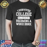 I Survived College Without Becoming A Woke Dork Shirt