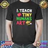 I Teach Tiny Humans Art Teacher Educator Appreciation T-Shirt Unisex