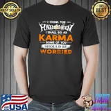 I think for halloween i shall go as karma some of you should be worried shirt
