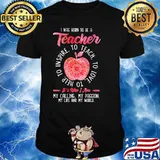I Was Born To Be A Teacher It's Who I Am My Calling My Passion My Life And My World Shirt