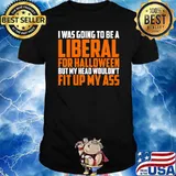 I was Going to Be A Liberal for Halloween T-shirt