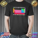 I Wear This Shirt Periodically But Only When I'm In My Element Shirt Unisex