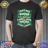 I will hug mom here or there I will hug mom everywhere s Unisex
