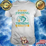 If I'm Not Fishing I'm Thinking About It - Funny Fishing T-Shirt