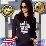 If I Miss This Jumpshot I'll Kill Myself T-Shirt Hoodie