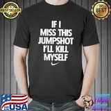 If I Miss This Jumpshot I'll Kill Myself T-Shirt