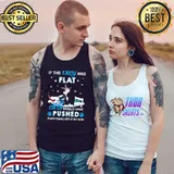 If The Earth Was Flat Cats Would Have Pushed Everything off It By Now Shirt Tank Top