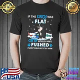 If The Earth Was Flat Cats Would Have Pushed Everything off It By Now Shirt Unisex