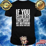 If You Can Read This Shirt My Boyfriend Says Youre Too Close T-Shirt