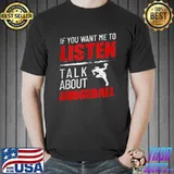If You Want Me To Listen Talk About Dodgeball T-shirt