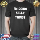 I’m Doing Kelly Things Shirt