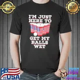 I’m Just Here To Get My Balls Wet Funny 4Th Of July Party Shirt Unisex