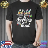 In A World Where You Can Be Anything Be Kind Colorful Shirt Unisex