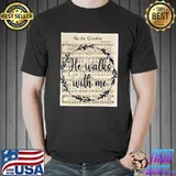 In The Garden He Walks With Me Jesus Shirt
