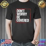 Inrusance Broker Dont worry be covered Seller Agent T-Shirt Unisex