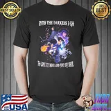 Into the darkness i go to lose my mind and find my soul shirt