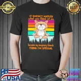It Doesnt Matter What You Think Of Me Because My Imaginary Friends Think I am Special Vintage Shirt