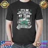 It Is Ok If You Dont Like My Team Not Everyone Has Good Taste Philadelphia Eagles shirt
