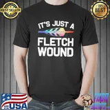 It's Just A Fletch Wound Archery Bowhunting Shirt