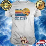 It's Not Easy Being My Wife's Arm Candy Retro Vintage Funny T-Shirt