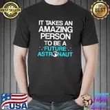 It takes an amazing person to be a Future Astronaut Astronomer T-s Unisex