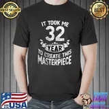 It took me 32 year to create this masterpiece born in 1989 T-s Unisex