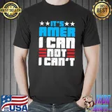 Its Amer I Can Not I Cant Shirt