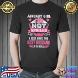 January Girl I Am Not Spoiled I Just Have The Best Husband In The World Shirt Unisex