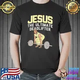 Jesus The Ul Timate Deadlifter Shirt Unisex