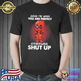 Judge me when you are perfect otherwise shut up deadpool shirt
