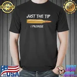 Just The Tip I Promise Shirt
